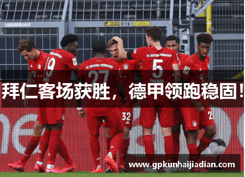 拜仁客场获胜，德甲领跑稳固！
