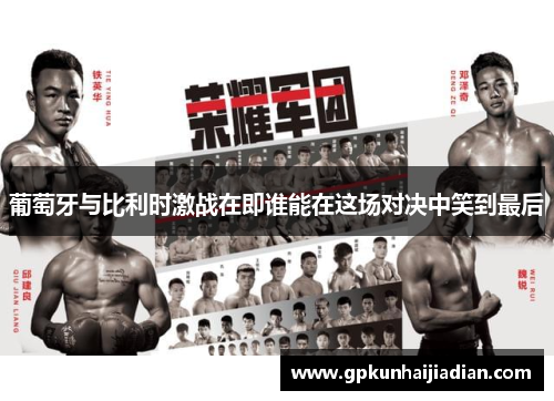 葡萄牙与比利时激战在即谁能在这场对决中笑到最后